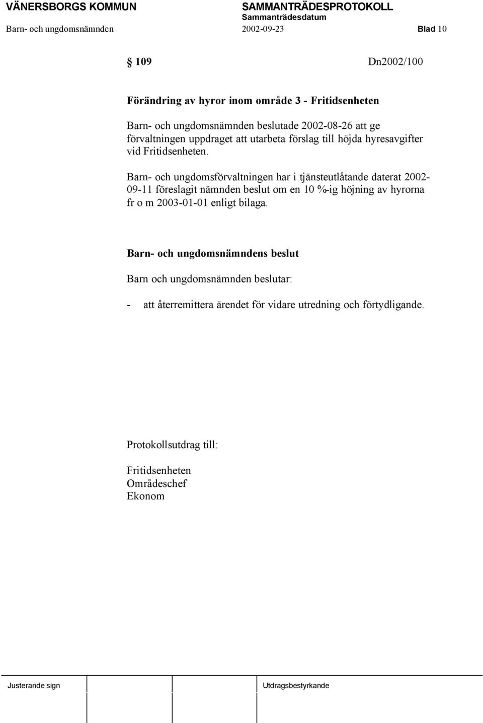 Barn- och ungdomsförvaltningen har i tjänsteutlåtande daterat 2002-09-11 föreslagit nämnden beslut om en 10 %-ig höjning av hyrorna fr o m