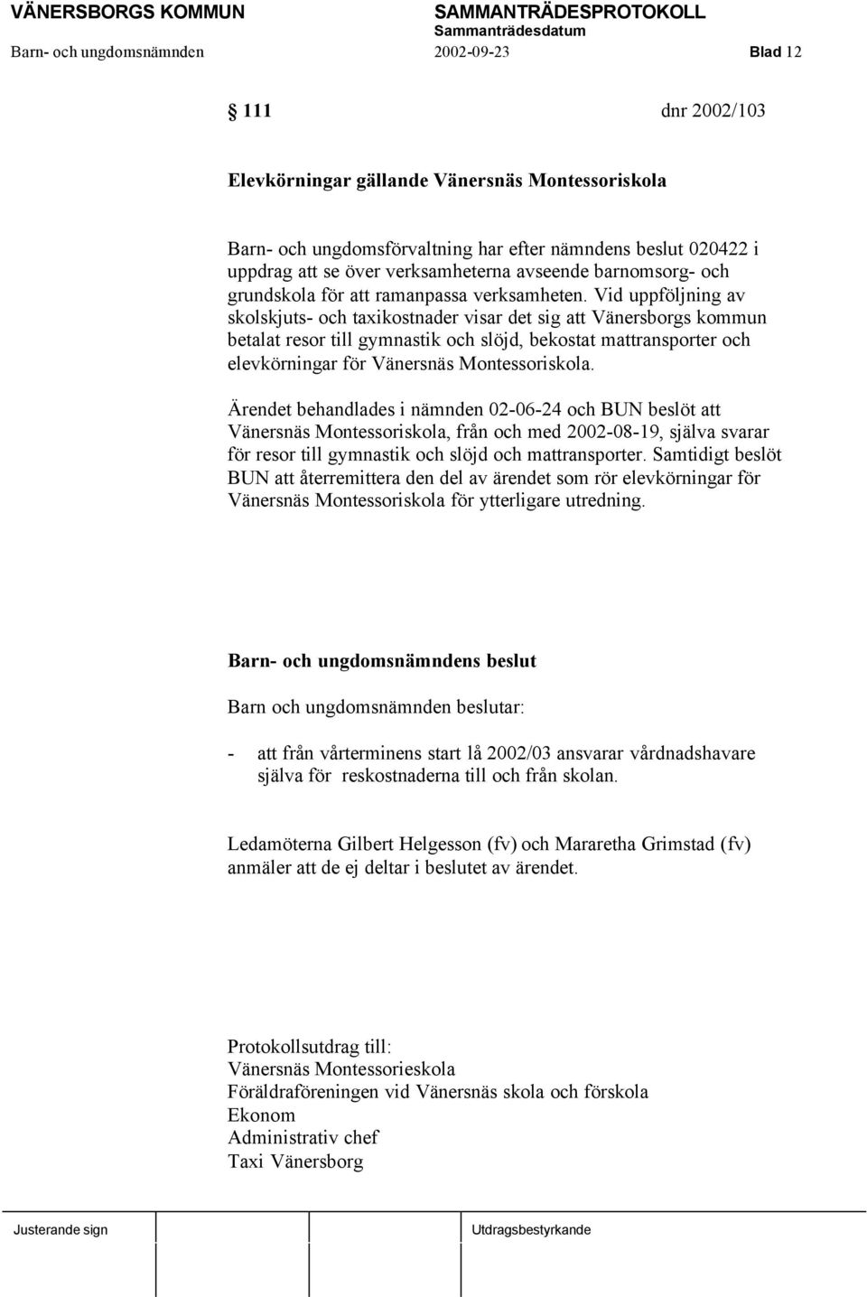 Vid uppföljning av skolskjuts- och taxikostnader visar det sig att Vänersborgs kommun betalat resor till gymnastik och slöjd, bekostat mattransporter och elevkörningar för Vänersnäs Montessoriskola.