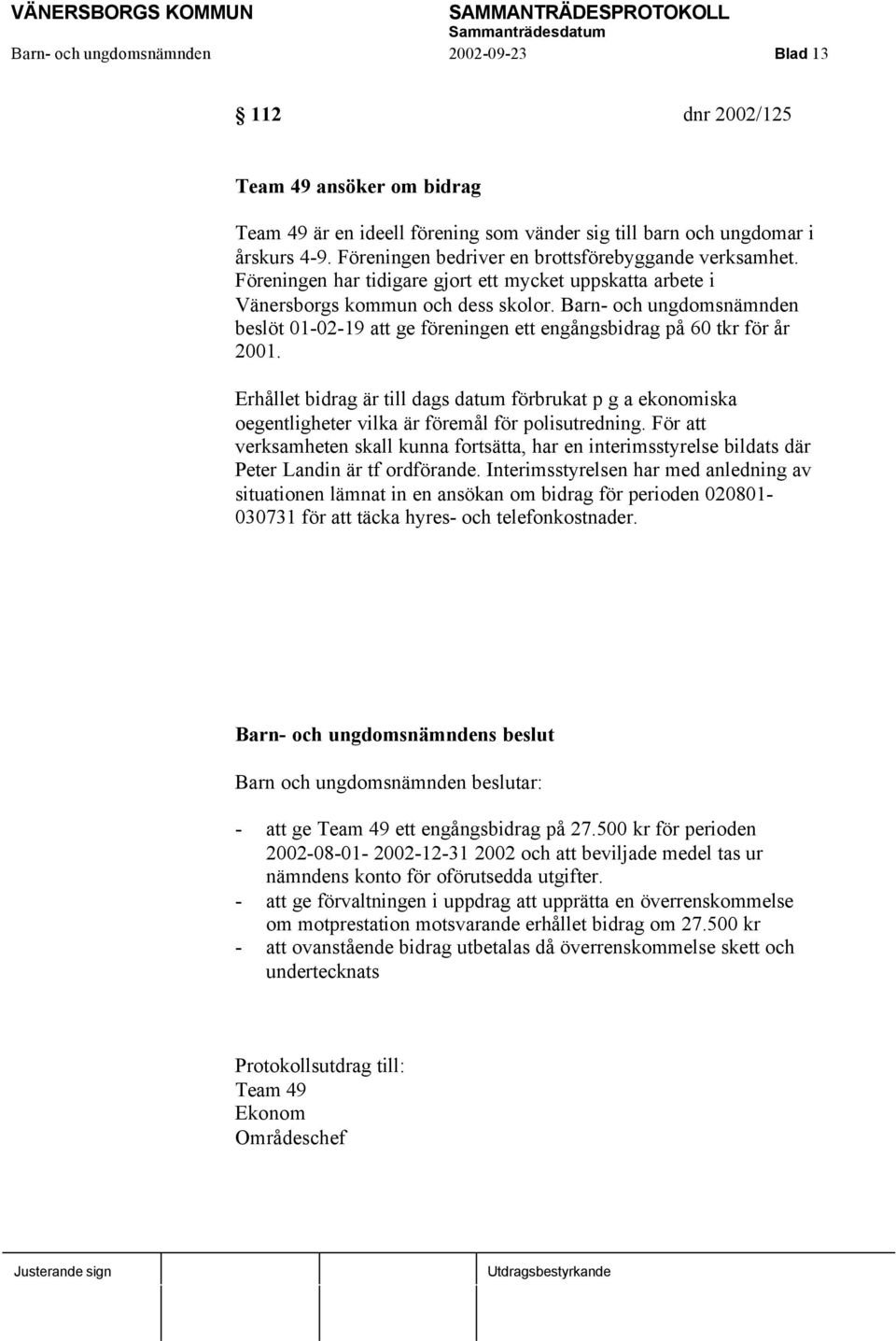 Barn- och ungdomsnämnden beslöt 01-02-19 att ge föreningen ett engångsbidrag på 60 tkr för år 2001.