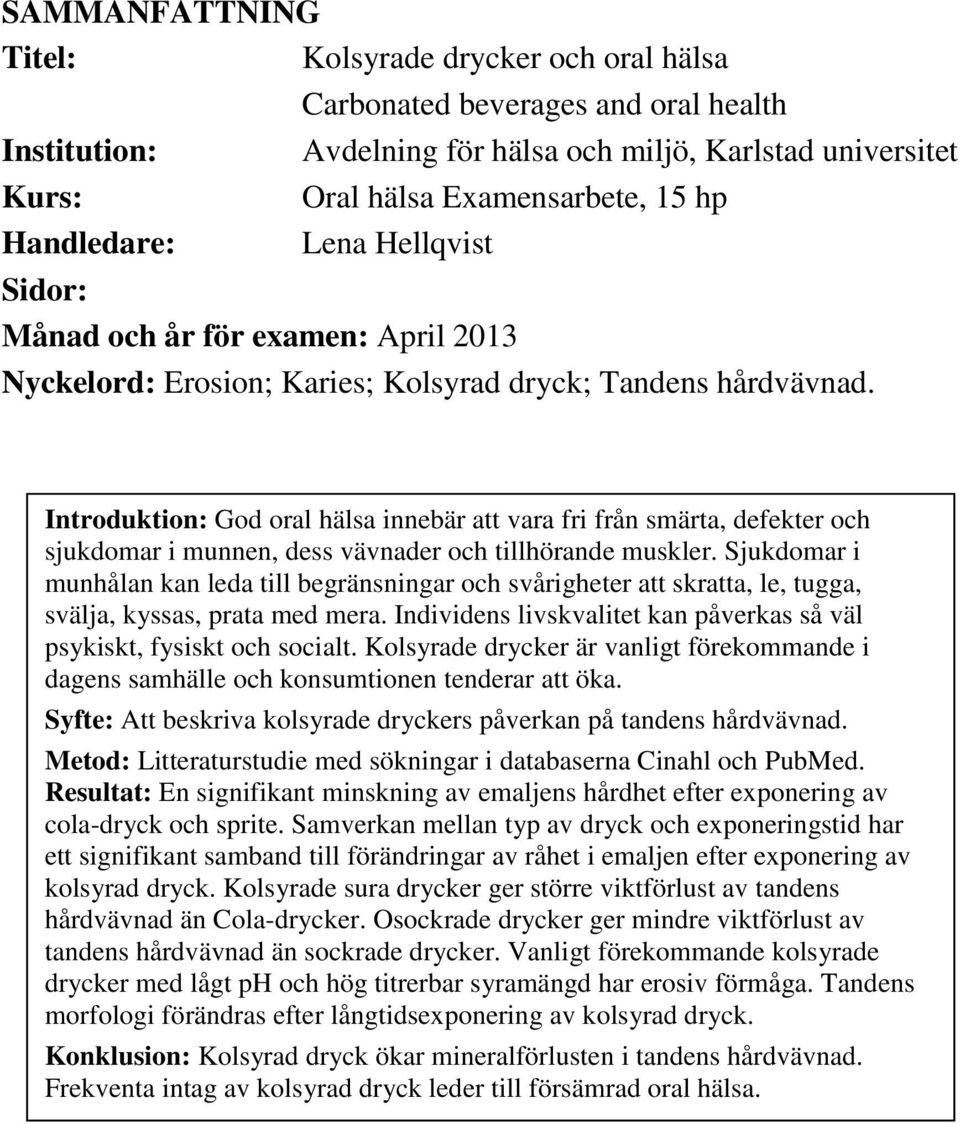 Introduktion: God oral hälsa innebär att vara fri från smärta, defekter och sjukdomar i munnen, dess vävnader och tillhörande muskler.