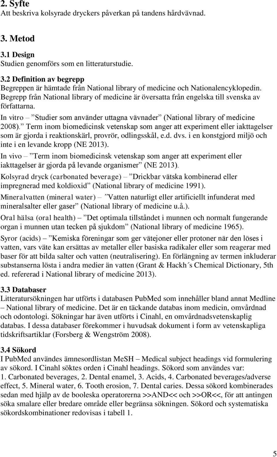 Term inom biomedicinsk vetenskap som anger att experiment eller iakttagelser som är gjorda i reaktionskärl, provrör, odlingsskål, e.d. dvs. i en konstgjord miljö och inte i en levande kropp (NE 2013).