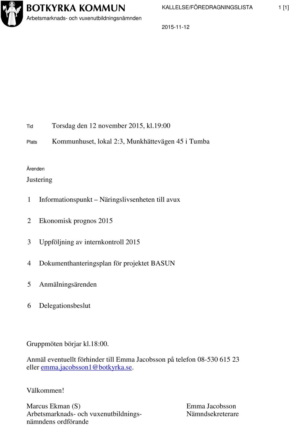 av internkontroll 2015 4 Dokumenthanteringsplan för projektet BASUN 5 Anmälningsärenden 6 Delegationsbeslut Gruppmöten börjar kl.18:00.