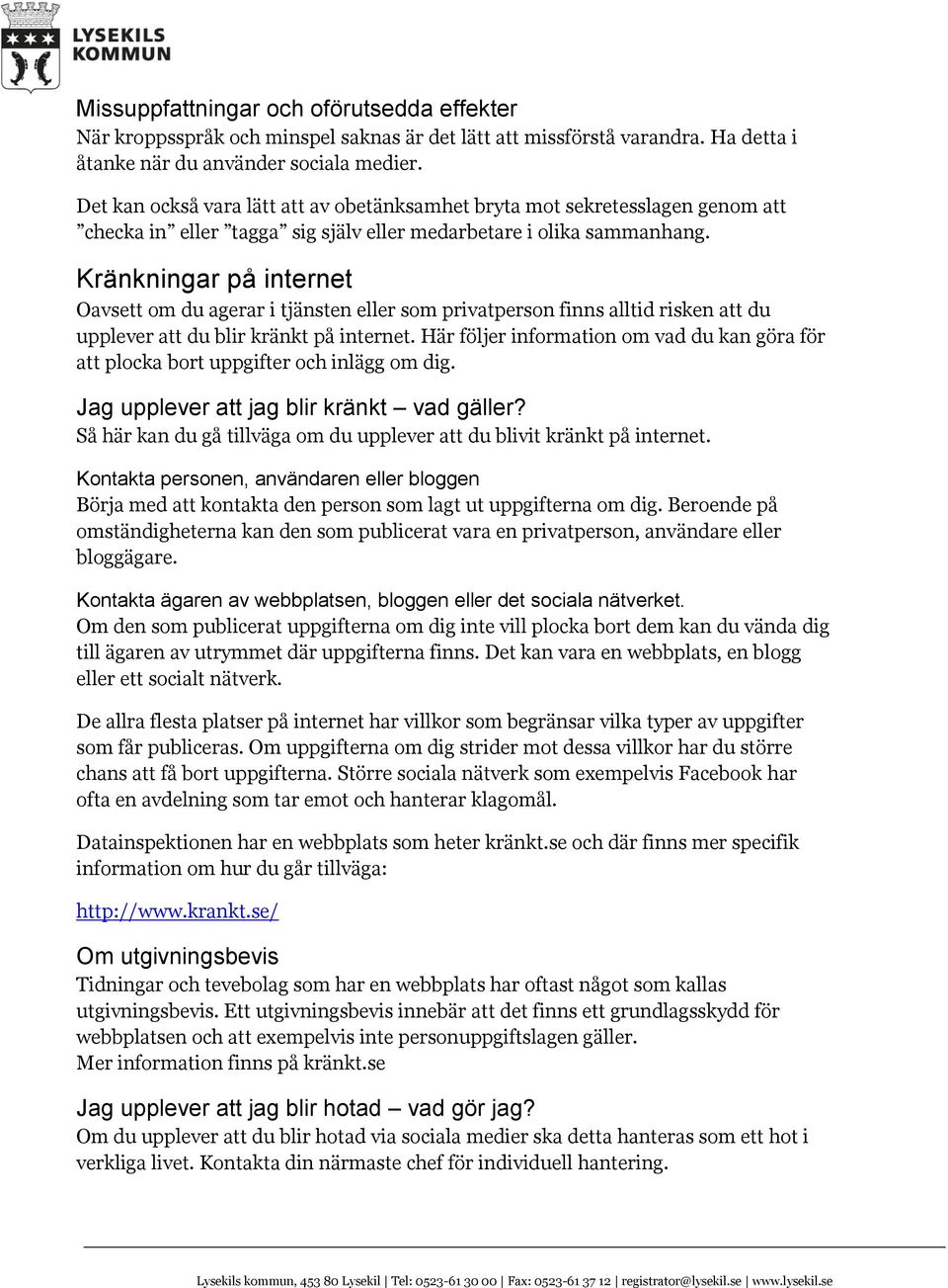 Kränkningar på internet Oavsett om du agerar i tjänsten eller som privatperson finns alltid risken att du upplever att du blir kränkt på internet.