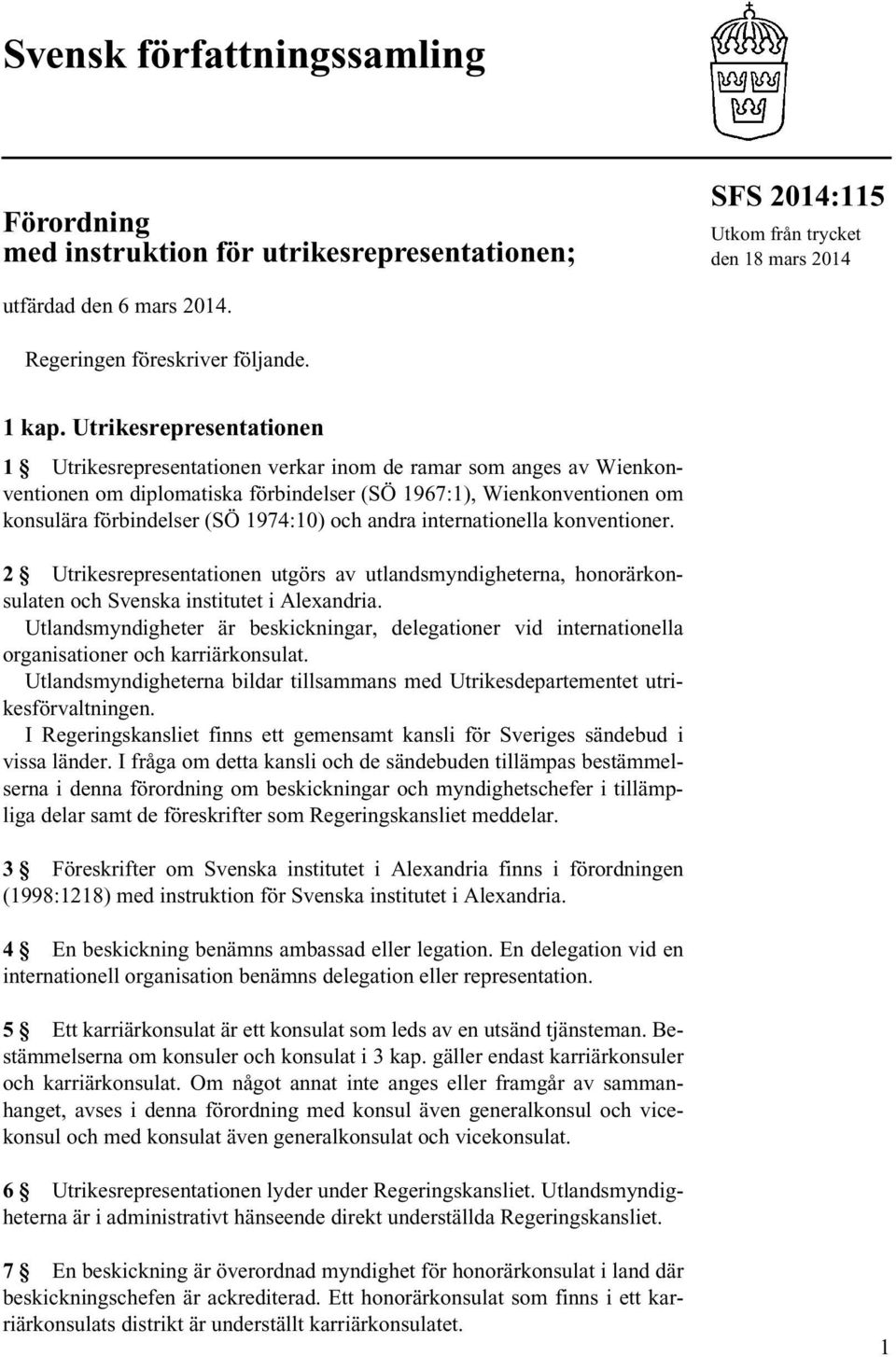 och andra internationella konventioner. 2 Utrikesrepresentationen utgörs av utlandsmyndigheterna, honorärkonsulaten och Svenska institutet i Alexandria.