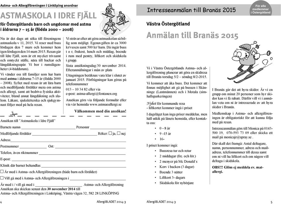 Resan går till Idre Fjäll, som är ett mycket trivsamt omtyckt ställe, nära till backar längdåkningsspår. Vi bor i rumslägenheter (4-bäddsrum).