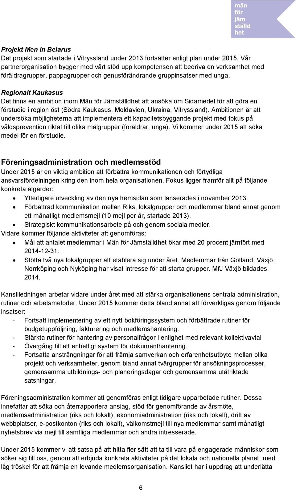 Regionalt Kaukasus Det finns en ambition inom Män för Jämställdhet att ansöka om Sidamedel för att göra en förstudie i region öst (Södra Kaukasus, Moldavien, Ukraina, Vitryssland).