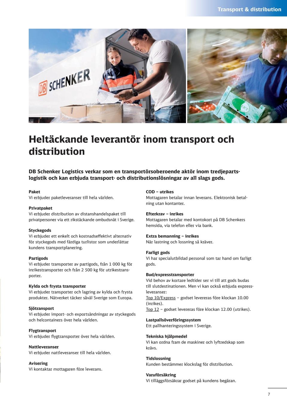 Privatpaket Vi erbjuder distribution av distanshandelspaket till privatpersoner via ett rikstäckande ombudsnät i Sverige.