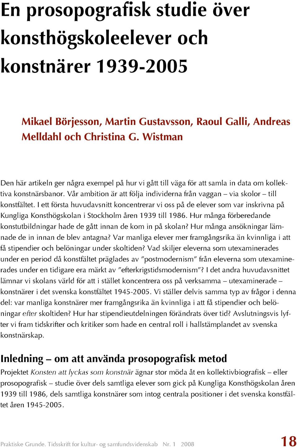 I ett första huvudavsnitt koncentrerar vi oss på de elever som var inskrivna på Kungliga Konsthögskolan i Stockholm åren 1939 till 1986.
