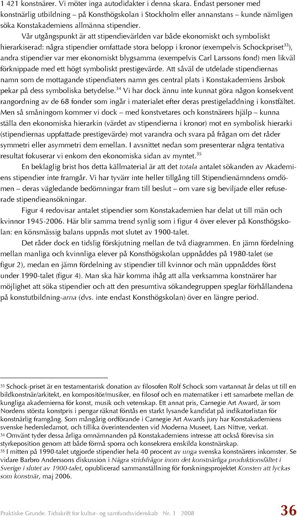 Vår utgångspunkt är att stipendievärlden var både ekonomiskt och symboliskt hierarkiserad: några stipendier omfattade stora belopp i kronor (exempelvis Schockpriset 33 ), andra stipendier var mer