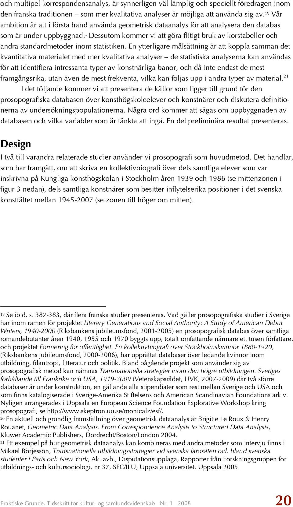 20 Dessutom kommer vi att göra flitigt bruk av korstabeller och andra standardmetoder inom statistiken.