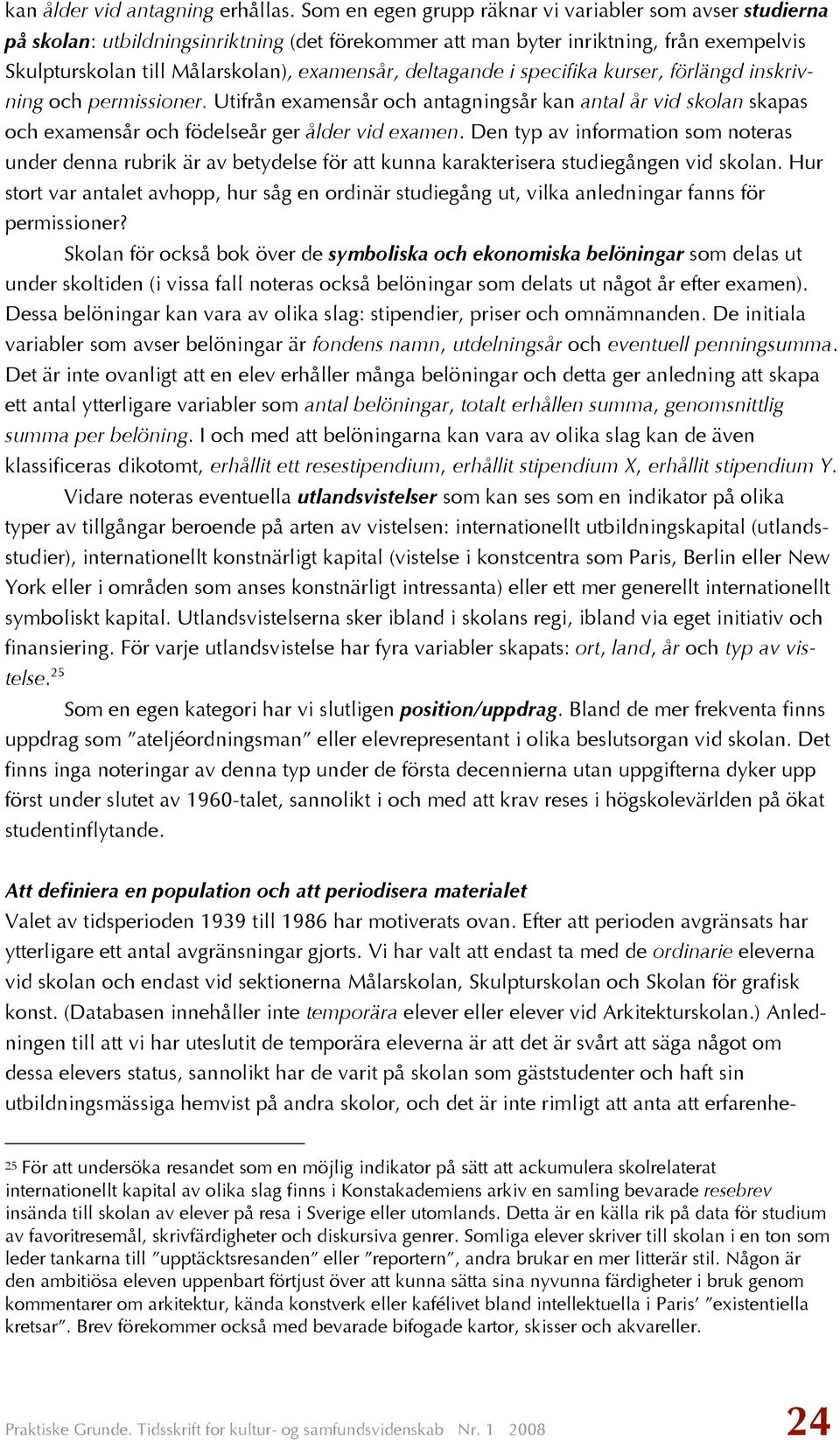 deltagande i specifika kurser, förlängd inskrivning och permissioner. Utifrån examensår och antagningsår kan antal år vid skolan skapas och examensår och födelseår ger ålder vid examen.