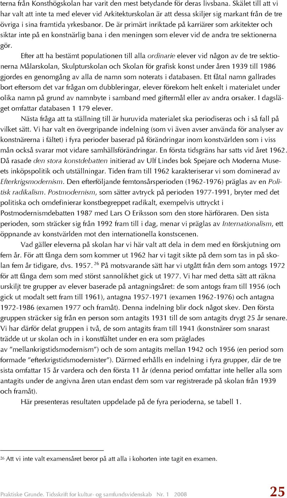 De är primärt inriktade på karriärer som arkitekter och siktar inte på en konstnärlig bana i den meningen som elever vid de andra tre sektionerna gör.