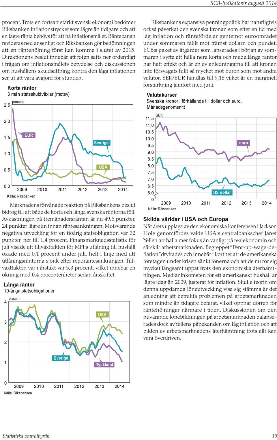 Direktionens beslut innebär att foten satts ner ordentligt i frågan om inflationsmålets betydelse och diskussionen om hushållens skuldsättning kontra den låga inflationen ser ut att vara avgjord för