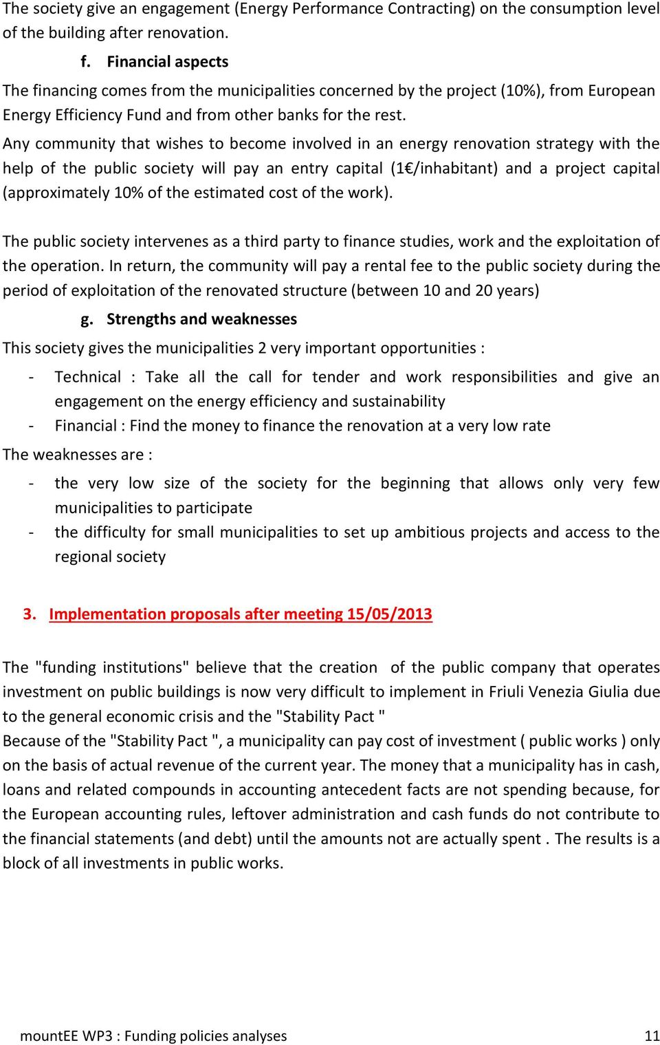 Any community that wishes to become involved in an energy renovation strategy with the help of the public society will pay an entry capital (1 /inhabitant) and a project capital (approximately 10% of