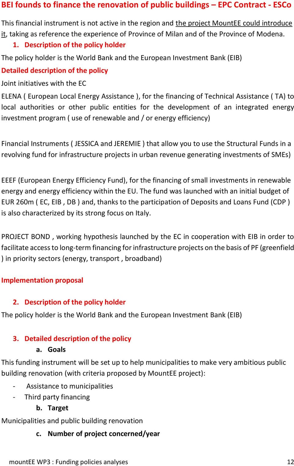 Description of the policy holder The policy holder is the World Bank and the European Investment Bank (EIB) Detailed description of the policy Joint initiatives with the EC ELENA ( European Local