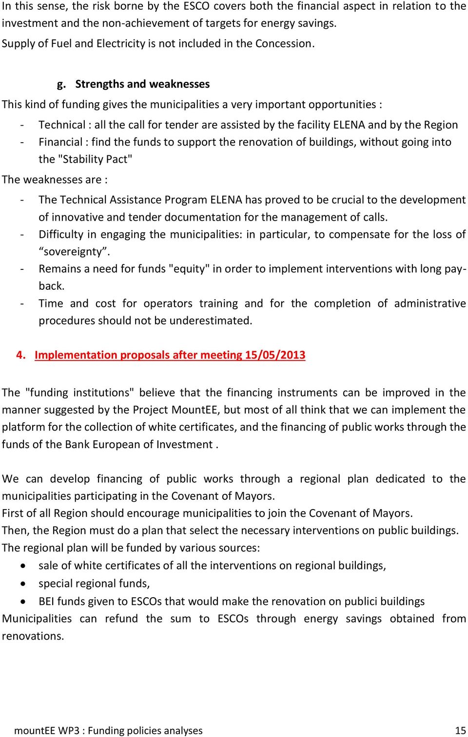 Strengths and weaknesses This kind of funding gives the municipalities a very important opportunities : - Technical : all the call for tender are assisted by the facility ELENA and by the Region -