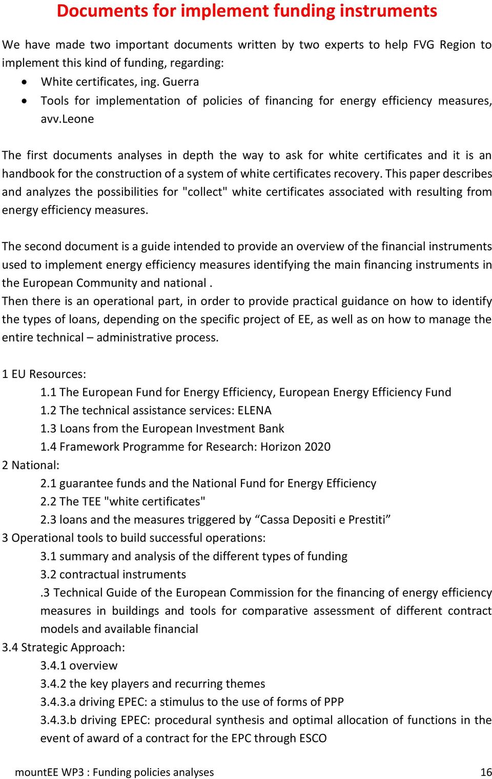 leone The first documents analyses in depth the way to ask for white certificates and it is an handbook for the construction of a system of white certificates recovery.