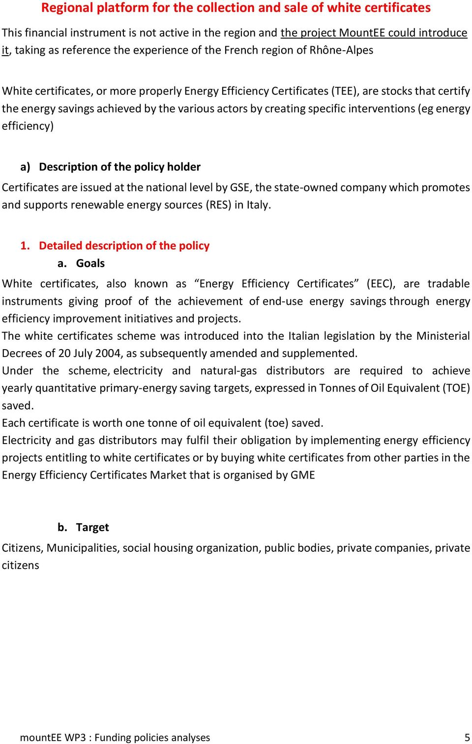 creating specific interventions (eg energy efficiency) a) Description of the policy holder Certificates are issued at the national level by GSE, the state-owned company which promotes and supports