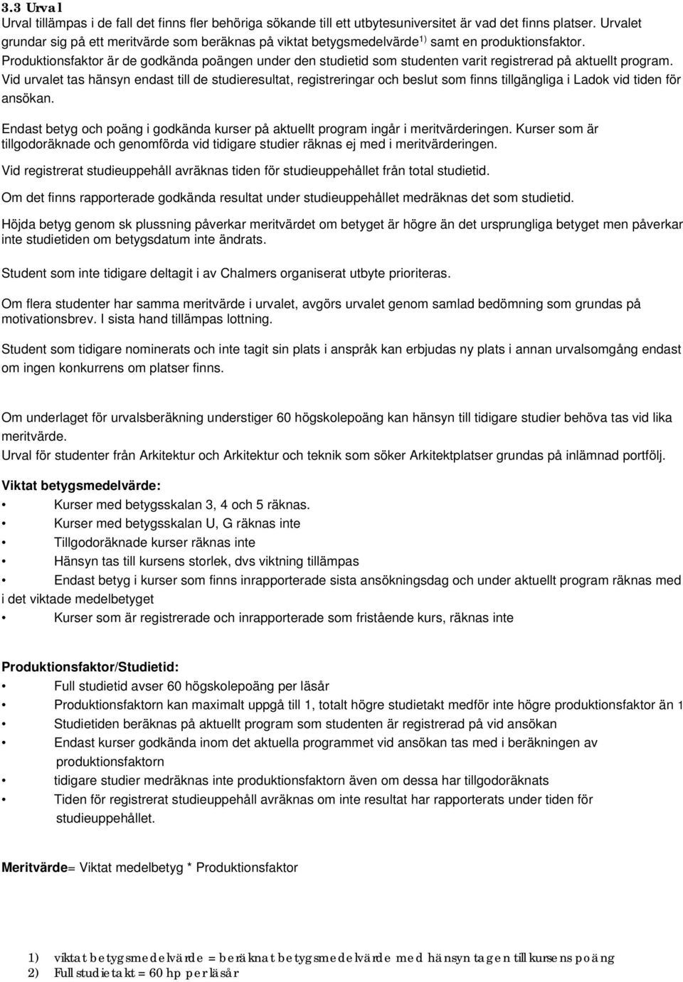 Produktionsfaktor är de godkända poängen under den studietid som studenten varit registrerad på aktuellt program.