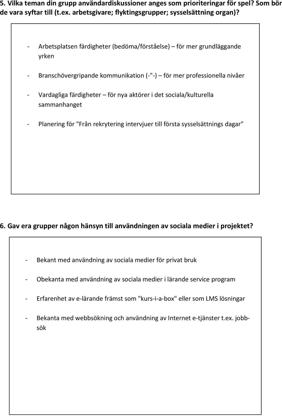 sociala/kulturella sammanhanget - Planering för "Från rekrytering intervjuer till första sysselsättnings dagar" 6. Gav era grupper någon hänsyn till användningen av sociala medier i projektet?