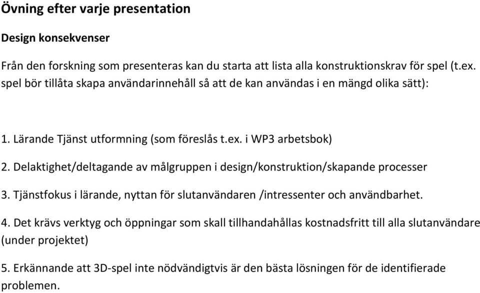 Delaktighet/deltagande av målgruppen i design/konstruktion/skapande processer 3. Tjänstfokus i lärande, nyttan för slutanvändaren /intressenter och användbarhet. 4.