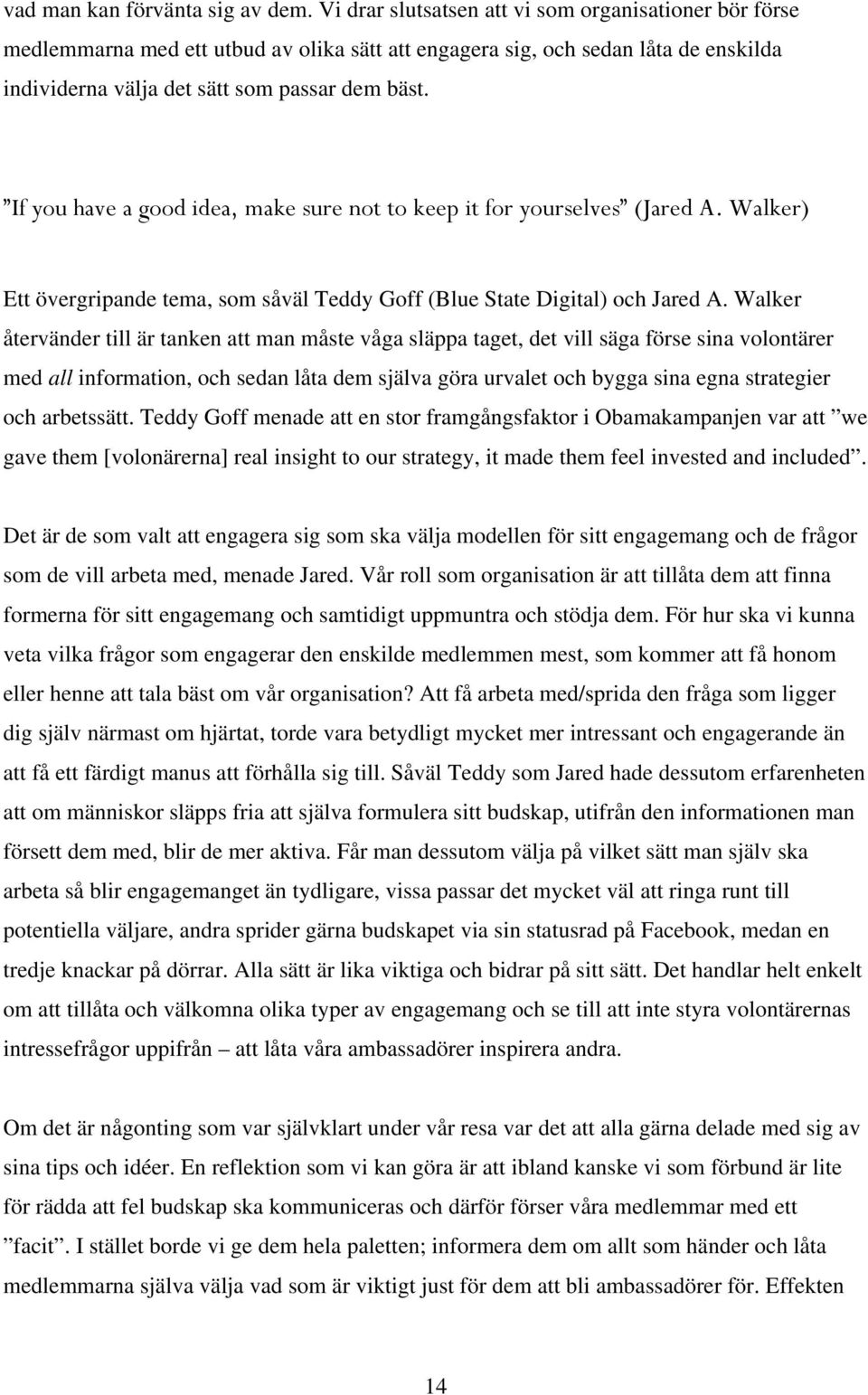 If you have a good idea, make sure not to keep it for yourselves (Jared A. Walker) Ett övergripande tema, som såväl Teddy Goff (Blue State Digital) och Jared A.