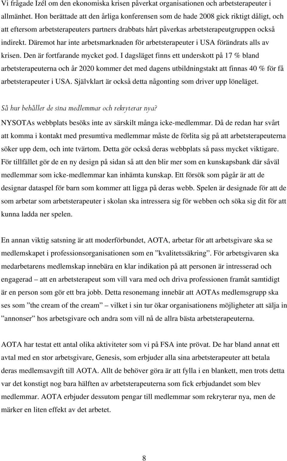 Däremot har inte arbetsmarknaden för arbetsterapeuter i USA förändrats alls av krisen. Den är fortfarande mycket god.