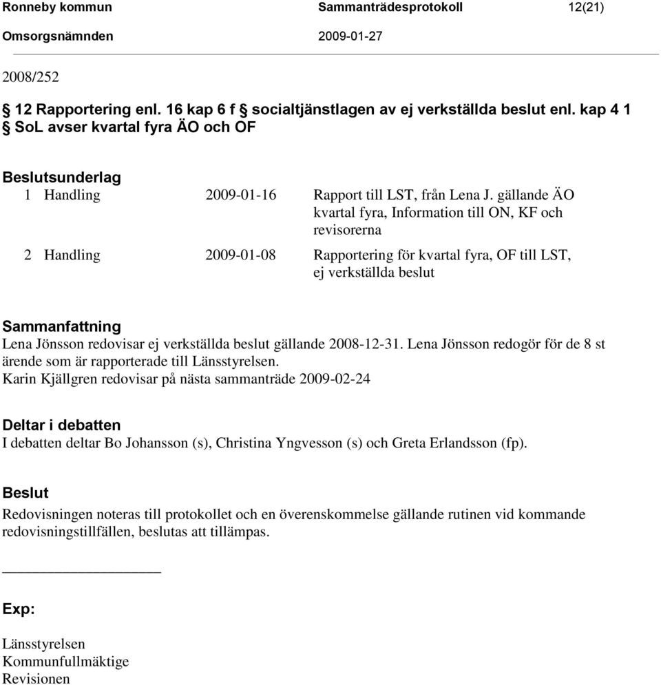 gällande ÄO kvartal fyra, Information till ON, KF och revisorerna 2 Handling 2009-01-08 Rapportering för kvartal fyra, OF till LST, ej verkställda beslut Sammanfattning Lena Jönsson redovisar ej