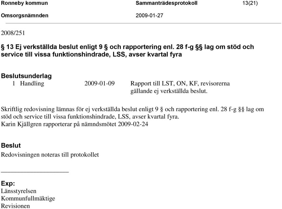 revisorerna gällande ej verkställda beslut. Skriftlig redovisning lämnas för ej verkställda beslut enligt 9 och rapportering enl.