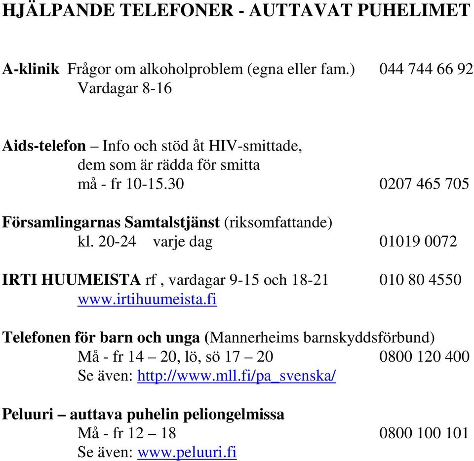 30 0207 465 705 Församlingarnas Samtalstjänst (riksomfattande) kl.