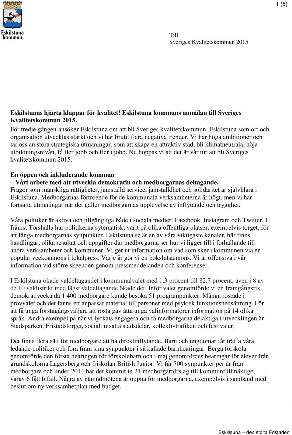 Vi har höga ambitioner och tar oss an stora strategiska utmaningar, som att skapa en attraktiv stad, bli klimatneutrala, höja utbildningsnivån, få fler jobb och fler i jobb.