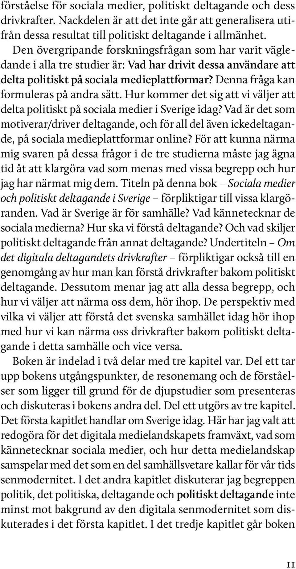 Denna fråga kan formuleras på andra sätt. Hur kommer det sig att vi väljer att delta politiskt på sociala medier i Sverige idag?