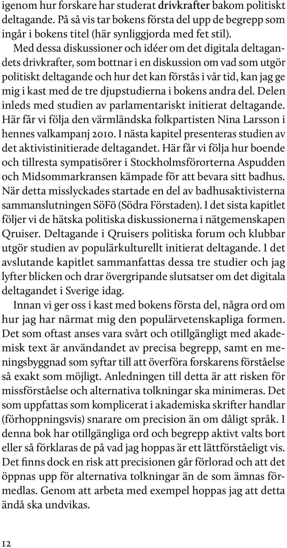 med de tre djupstudierna i bokens andra del. Delen inleds med studien av parlamentariskt initierat deltagande. Här får vi följa den värmländska folkpartisten Nina Larsson i hennes valkampanj 2010.