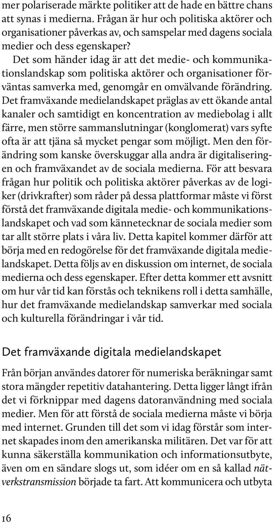 Det som händer idag är att det medie- och kommunikationslandskap som politiska aktörer och organisationer förväntas samverka med, genomgår en omvälvande förändring.