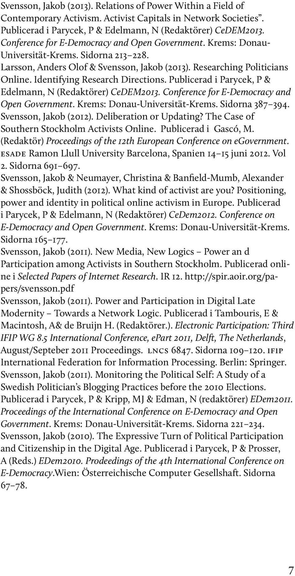 Identifying Research Directions. Publicerad i Parycek, P & Edelmann, N (Redaktörer) CeDEM2013. Conference for E-Democracy and Open Government. Krems: Donau-Universität-Krems. Sidorna 387 394.