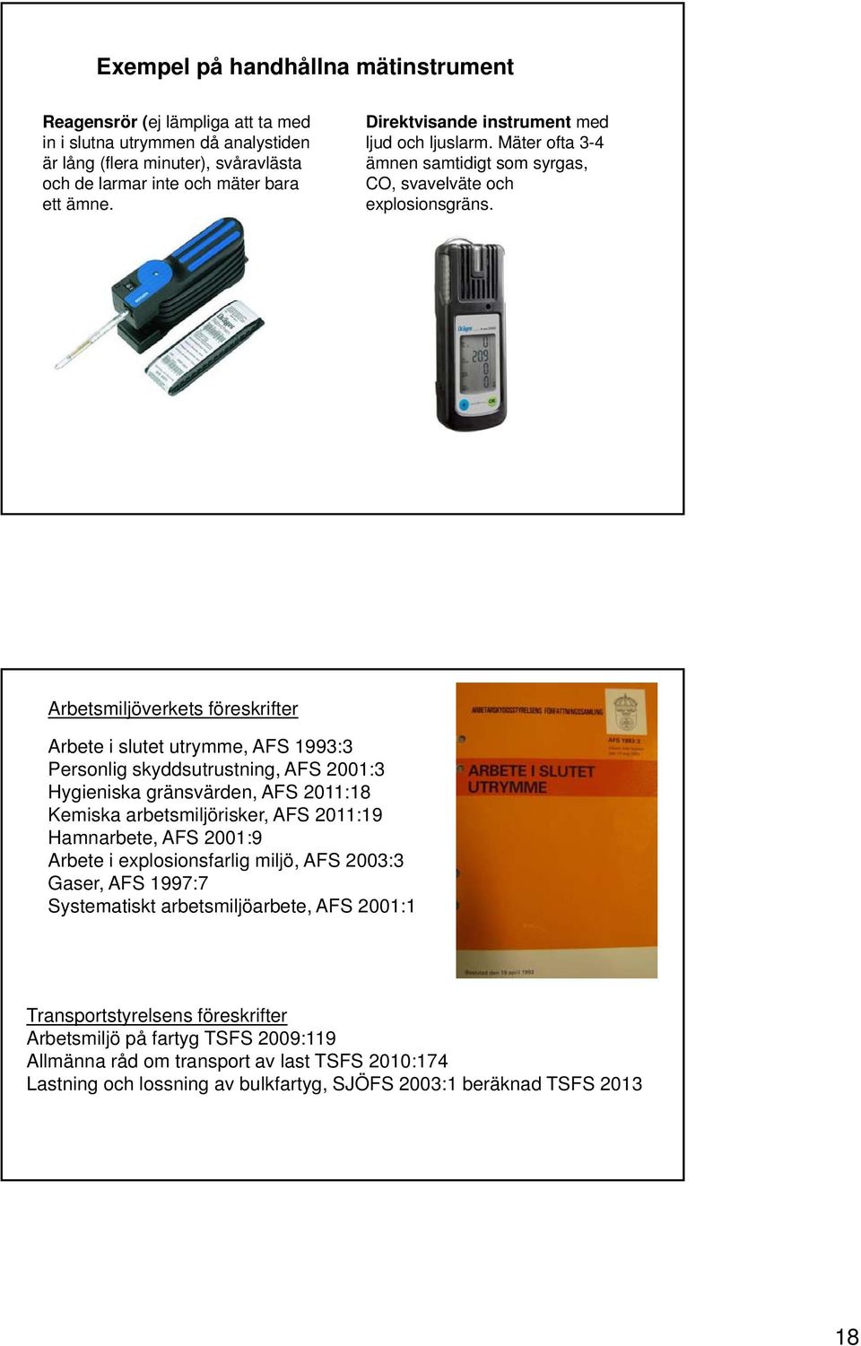 Arbetsmiljöverkets föreskrifter Arbete i slutet utrymme, AFS 1993:3 Personlig skyddsutrustning, AFS 2001:3 Hygieniska gränsvärden, AFS 2011:18 Kemiska arbetsmiljörisker, AFS 2011:19 Hamnarbete, AFS