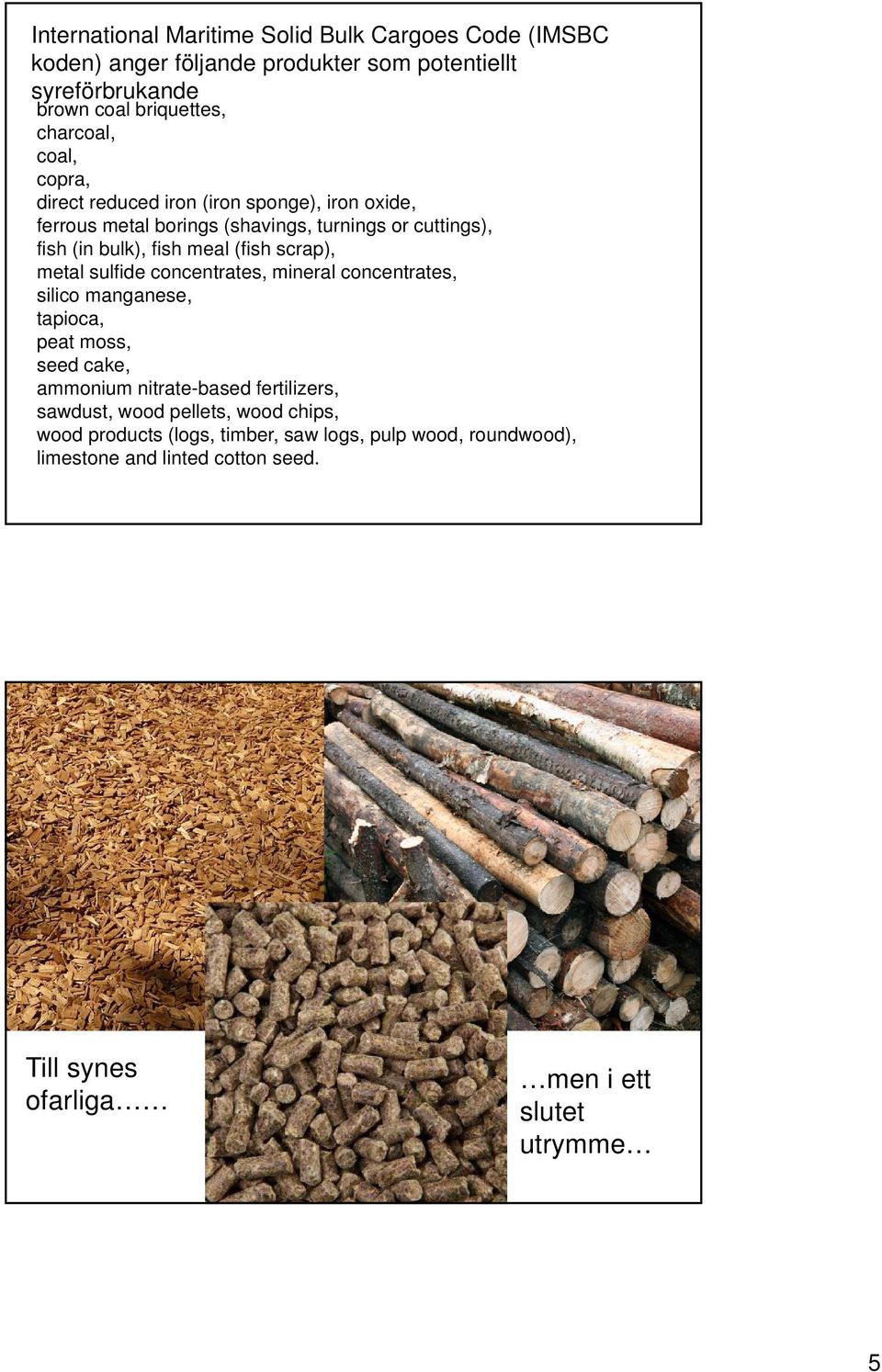 scrap), metal sulfide concentrates, mineral concentrates, silico manganese, tapioca, peat moss, seed cake, ammonium nitrate-based fertilizers, sawdust,