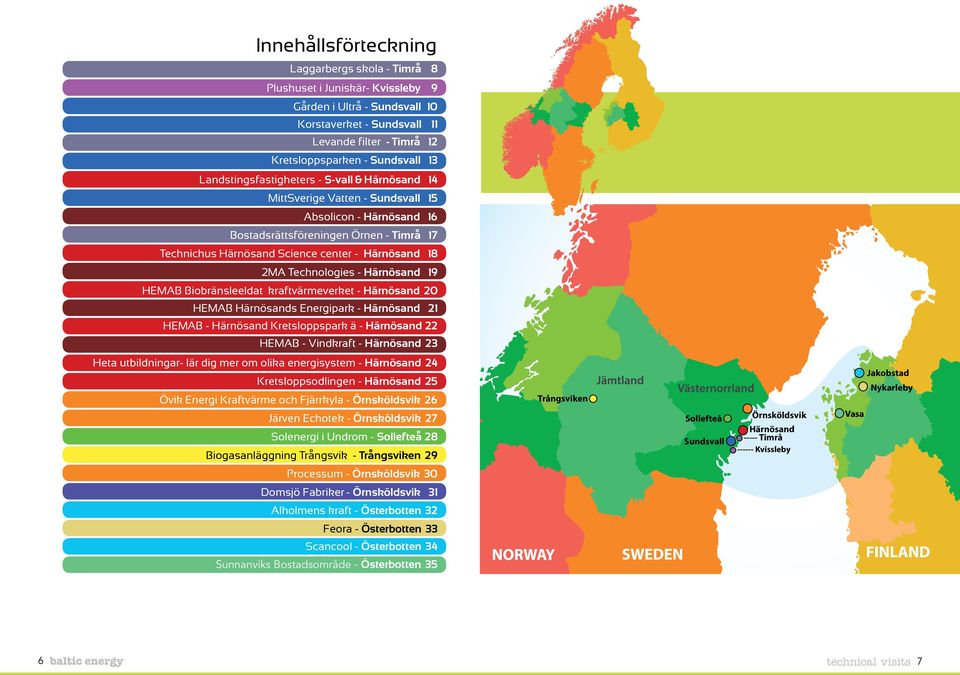 2MA Technologies - Härnösand 19 HEMAB Biobränsleeldat kraftvärmeverket - Härnösand 20 HEMAB Härnösands Energipark - Härnösand 21 HEMAB - Härnösand Kretsloppspark ä - Härnösand 22 HEMAB - Vindkraft -