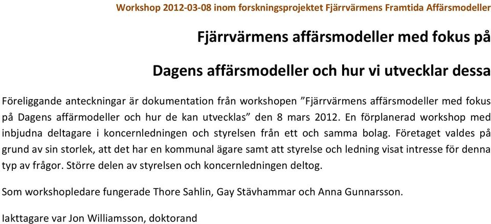 En förplanerad workshop med inbjudna deltagare i koncernledningen och styrelsen från ett och samma bolag.