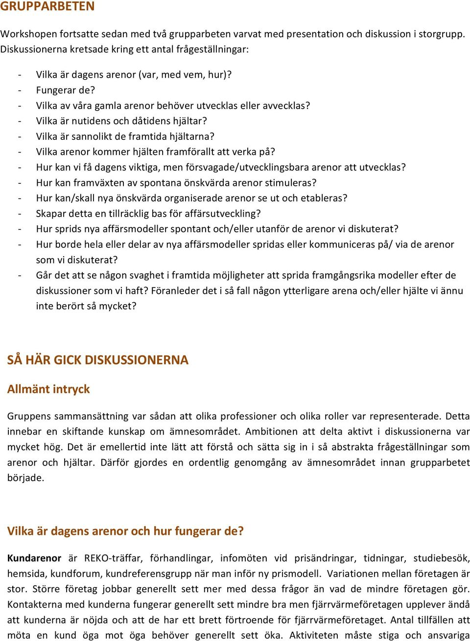 Vilka är nutidens och dåtidens hjältar? Vilka är sannolikt de framtida hjältarna? Vilka arenor kommer hjälten framförallt att verka på?