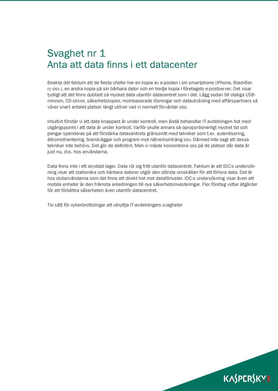 Lägg sedan till otaliga USBminnen, CD-skivor, säkerhetskopior, molnbaserade lösningar och datautväxling med affärspartners så växer snart antalet platser långt utöver vad vi normalt förväntar oss.