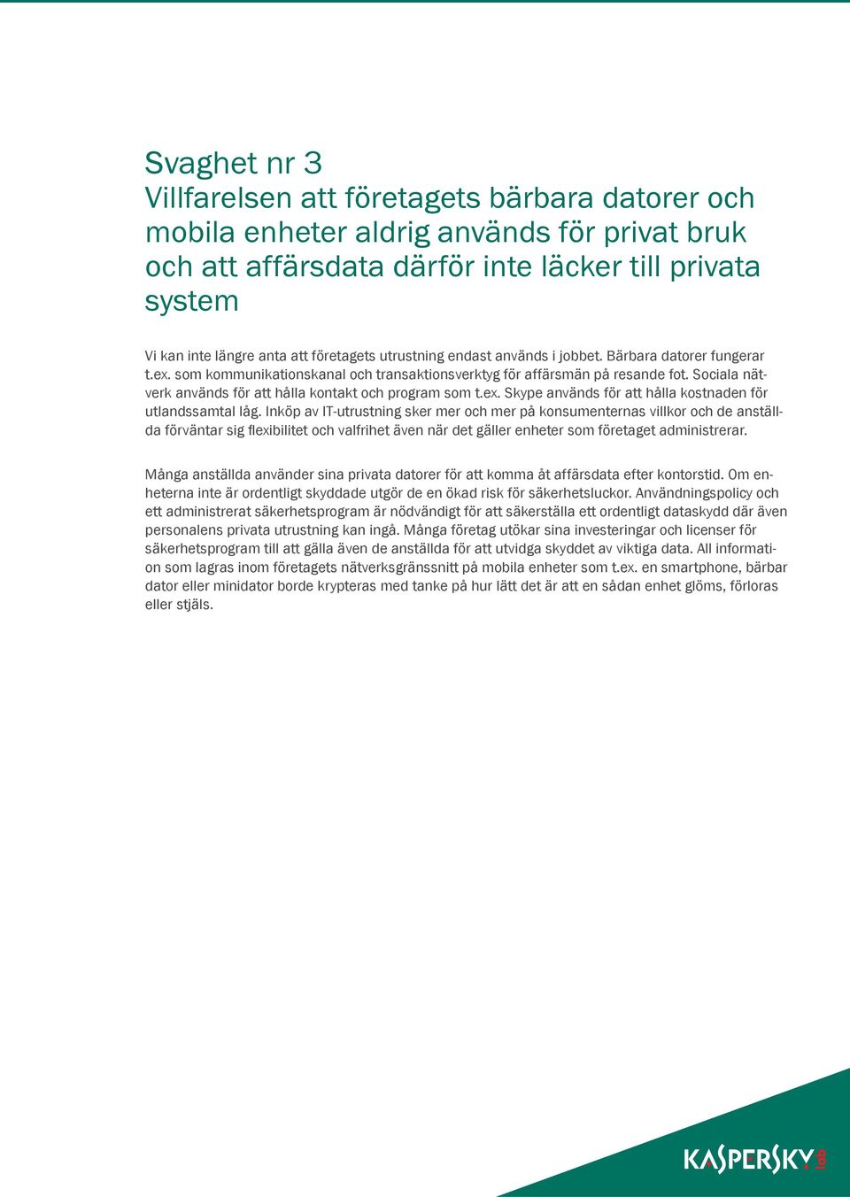 Sociala nätverk används för att hålla kontakt och program som t.ex. Skype används för att hålla kostnaden för utlandssamtal låg.