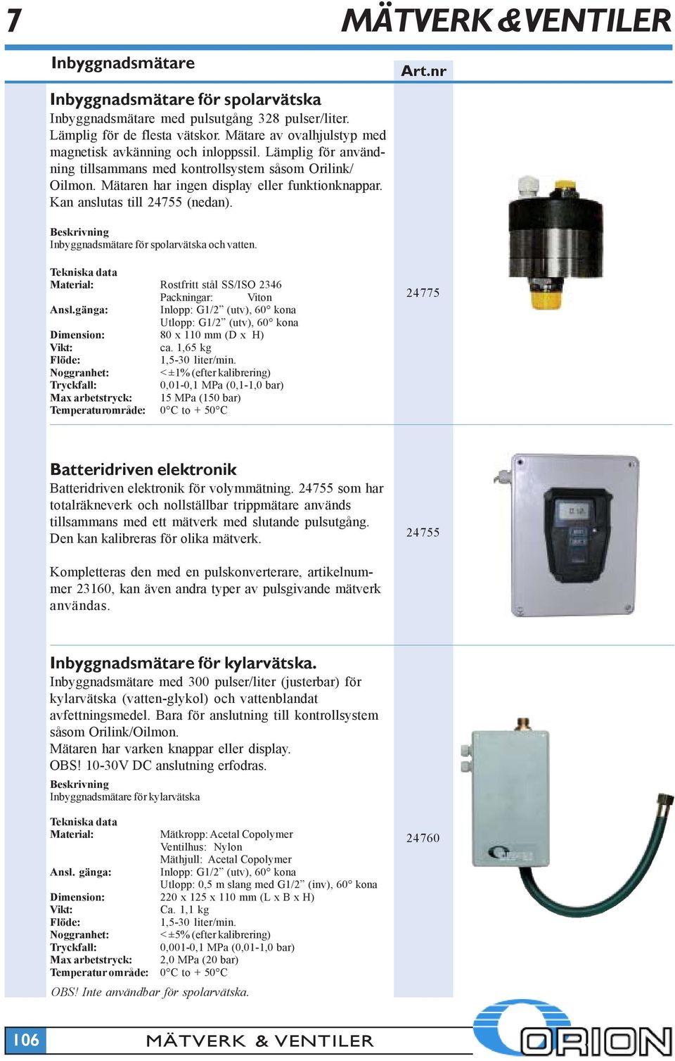 Inbyggnadsmätare för spolarvätska och vatten. Tekniska data Material: Rostfritt stål SS/ISO 2346 Packningar: Viton Ansl.