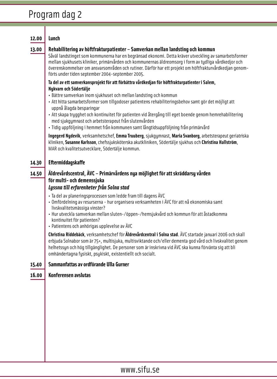 Därför har ett projekt om höftfrakturvårdkedjan genomförts under tiden september 2004-september 2005.