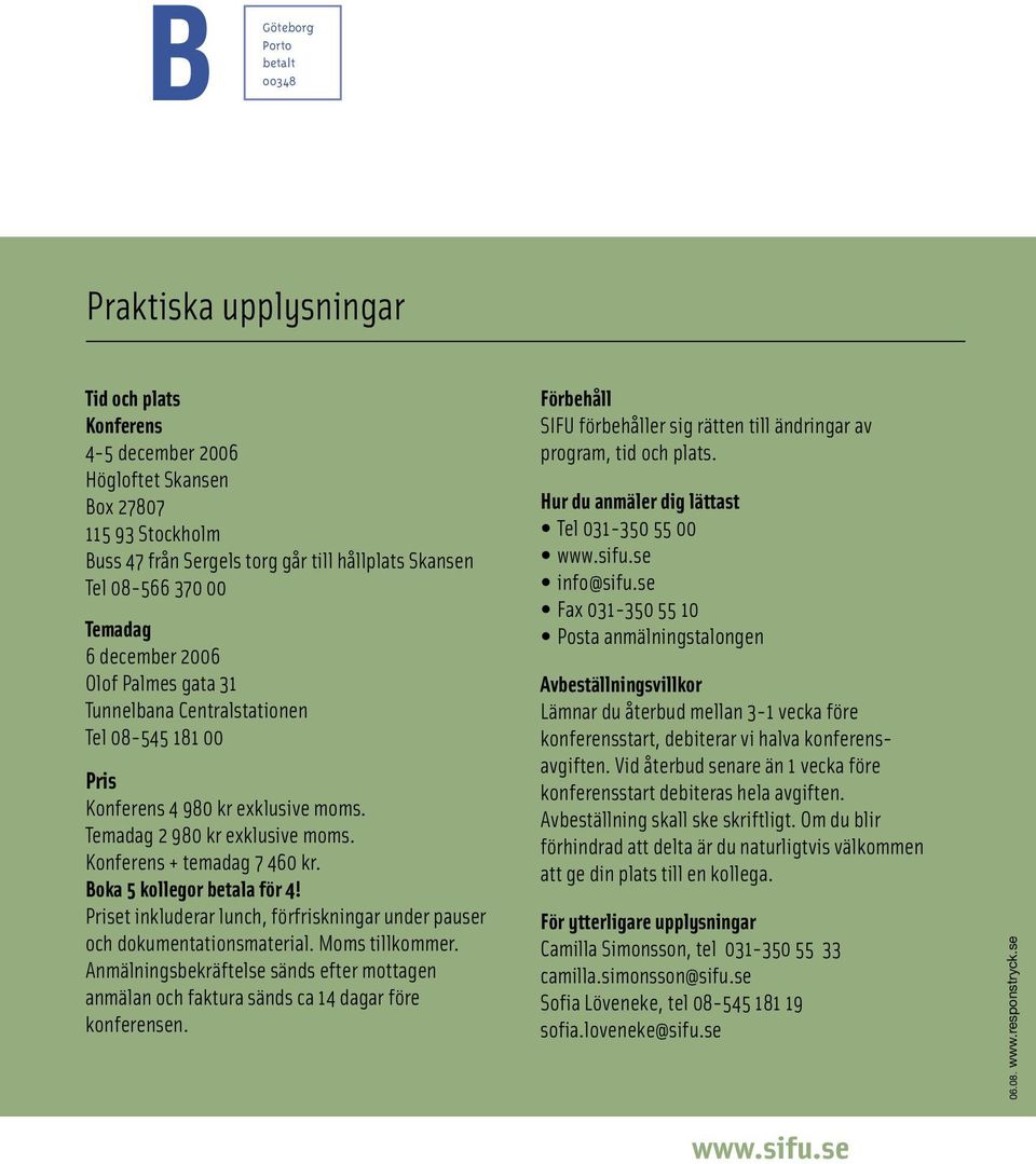 Konferens + temadag 7 460 kr. Boka 5 kollegor betala för 4! Priset inkluderar lunch, förfriskningar under pauser och dokumentationsmaterial. Moms tillkommer.