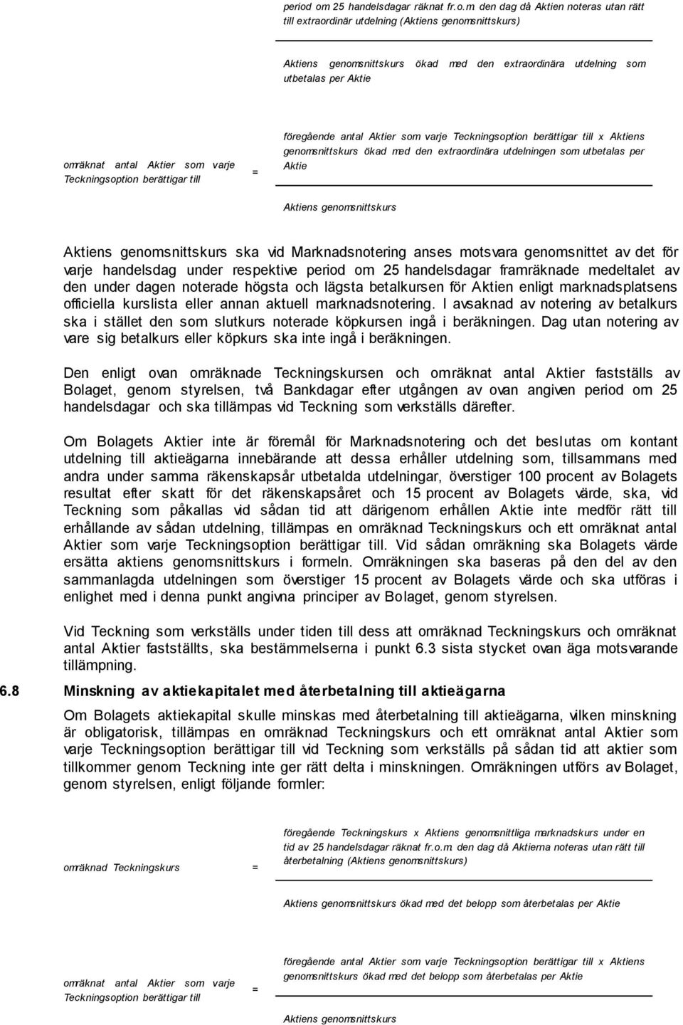 den dag då Aktien noteras utan rätt till extraordinär utdelning (Aktiens genomsnittskurs) Aktiens genomsnittskurs ökad med den extraordinära utdelning som utbetalas per Aktie omräknat antal Aktier