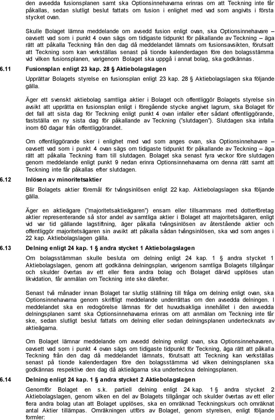 från den dag då meddelandet lämnats om fusionsavsikten, förutsatt att Teckning som kan verkställas senast på tionde kalenderdagen före den bolagsstämma vid vilken fusionsplanen, varigenom Bolaget ska