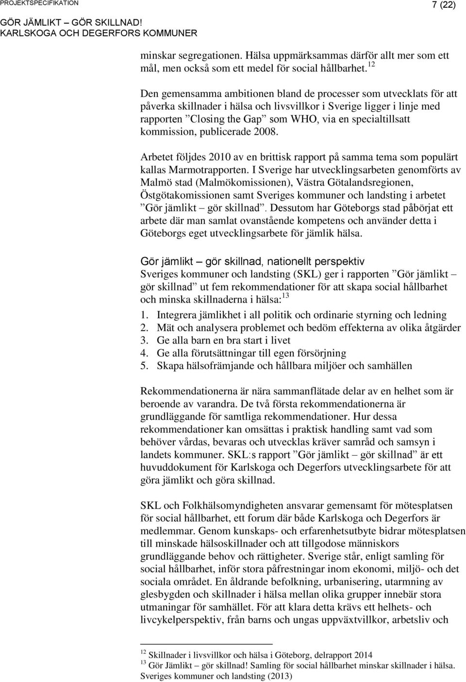 specialtillsatt kommission, publicerade 2008. Arbetet följdes 2010 av en brittisk rapport på samma tema som populärt kallas Marmotrapporten.