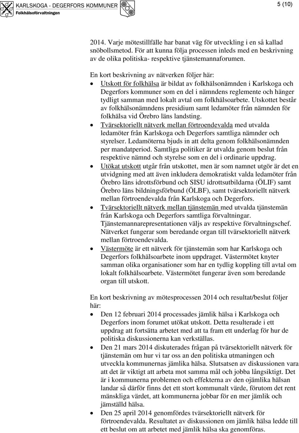 En kort beskrivning av nätverken följer här: Utskott för folkhälsa är bildat av folkhälsonämnden i Karlskoga och Degerfors kommuner som en del i nämndens reglemente och hänger tydligt samman med