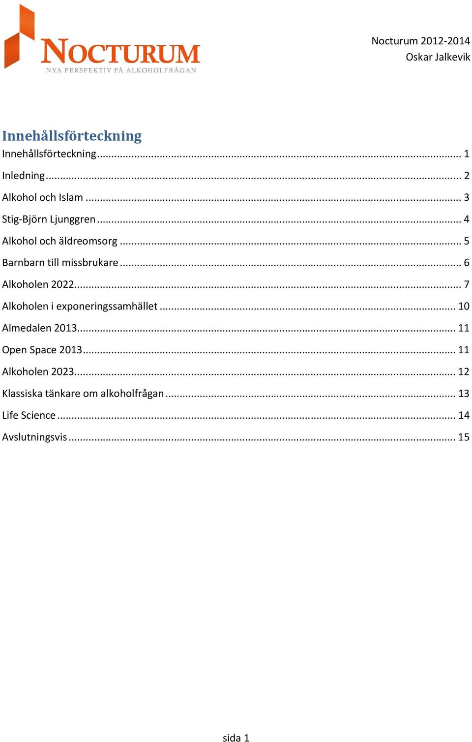 .. 6 Alkoholen 2022... 7 Alkoholen i exponeringssamhället... 10 Almedalen 2013.